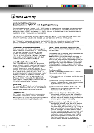 Page 89Additional information
89
Limited United States Warranty
Digital Audio Video (DAV) Product - Depot Repair Warranty
Toshiba America Consumer Products, L.L.C. (TACP) makes the following limited warranties to original consumers in
the United States.  THESE LIMITED WARRANTIES EXTEND TO THE ORIGINAL CONSUMER PURCHASER OR
ANY PERSON RECEIVING THIS DAV PRODUCT AS A GIFT FROM THE ORIGINAL CONSUMER PURCHASER
AND TO NO OTHER PURCHASER OR TRANSFEREE.
DAV PRODUCTS PURCHASED IN THE U.S.A. AND USED ANYWHERE OUTSIDE OF...