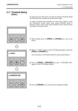 Page 742.PRINTER SETUP ENGLISH VERSION EO1-33047 
2.11 Threshold Setting
 
E2-61 
2.11 Threshold Setting 
(Cont.) 
#
#
 
 
 
#
#
#
#
#
#
#
#
#
#
#
#
#
#
#
##
#
#
,I#D#SDSHU#MDP#HUURU#VWLOO#RFFXUV#HYHQ#DIWHU#DQ#DXWRPDWLF#WKUHVKROG#VHWWLQJ#
KDV#EHHQ#SHUIRUPHG/#PDQXDOO\#VHW#WKH#WKUHVKROG#YROWDJH1###
#
7R#PDNH#D#WKUHVKROG#YDOXH#PDQXDOO\#VHW#LQ#WKLV#VHFWLRQ#HIIHFWLYH/#VHOHFW#
WKH#7UDQVPLVVLYH#6HQVRU#+ZKHQ#XVLQJ#PDQXDO#WKUHVKROG#YDOXH,#RU#
5HIOHFWLYH#6HQVRU#+ZKHQ#XVLQJ#PDQXDO#WKUHVKROG#YDOXH,#ZLWKLQ#VRIWZDUH#...