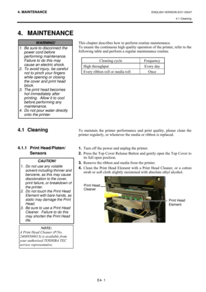 Page 814. MAINTENANCE ENGLISH VERSION EO1-33047 
4.1 Cleaning
 
E4- 1 
4. MAINTENANCE
 
 
 
 
 
 
 
 
 
 
 
 
 
4.1 Cleaning 
 
 
 
4.1.1  Print Head/Platen/
 Sensors 
 
 
 
 
 
 
 
 
 
 
7KLV#FKDSWHU#GHVFULEHV#KRZ#WR#SHUIRUP#URXWLQH#PDLQWHQDQFH1##
7R#HQVXUH#WKH#FRQWLQXRXV#KLJK#TXDOLW\#RSHUDWLRQ#RI#WKH#SULQWHU/#UHIHU#WR#WKH#
IROORZLQJ#WDEOH#DQG#SHUIRUP#D#UHJXODU#PDLQWHQDQFH#URXWLQH1###
#
&OHDQLQJ#F\FOH#)UHTXHQF\#
+LJK#WKURXJKSXW#(YHU\#GD\#
(YHU\#ULEERQ#UROO#RU#PHGLD#UROO#2QFH#
#
#
#
#
#
#
#
#
#
#
#
#
#...