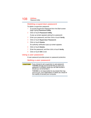 Page 108108Utilities
Password Utility
Deleting a supervisor password
To delete a supervisor password:
1To access Supervisor Password from the Start screen 
begin typing 
Password Utility.
2Click or touch 
Password Utility.
A pop-up screen appears asking for a password.
3Enter your password, and then click or touch 
Verify.
4Click or touch 
Supervisor Password.
5Click or touch 
Delete.
An authority verification pop-up screen appears.
6Click or touch 
Delete.
7Enter the password, and then click or touch 
Verify....