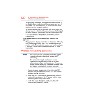 Page 132132If Something Goes Wrong
Wireless networking problems
You may have connected the printer while the computer is 
on. Disable Sleep mode, turn off the computer, and turn off 
the printer. Turn the printer back on, make sure it is online, 
and then turn the computer back on.
Try printing another file. For example, you could create and 
attempt to print a short test file using Notepad. If a Notepad 
file prints correctly, the problem may be in your original file.
If you cannot resolve the problem, contact...