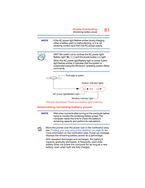 Page 8181Mobile Computing
Monitoring battery power
If the AC power light flashes amber during charging, 
either a battery pack is malfunctioning, or it is not 
receiving correct input from the AC power supply.
HINT: Be careful not to confuse the AC power light/
Battery light ( ) and the power button ( ) light.
When the AC power light/Battery light or power button 
light flashes amber, it indicates that the system is 
suspended (using the Windows
® operating system Sleep 
command).
  
(Sample Illustration) Power...