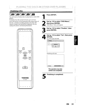 Page 31PLAYIN..TH~r1
1•••••-_•••190%I
IFinalizing
This operation maytake
awhile
tobe completed.
--------_._--_._---_._--,
Finalizing willstart.
Use[.1T]toselect Finalize,then
press[ENTER].
Use
[.1T]toselect Yes,thenpress
[ENTER].
e.g.)VRmodeDVD-RW
Use[.1T]toselectDVDMenu,
thenpress [ENTER].
DVDMenu menuwillappear.
Press [SETUP].
2
4
3
1
/oII
0 0 0 0
SETUP
0DISCMENUTOPMENU
0