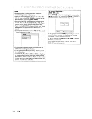 Page 321
00youwanttocancellIYesNo
IiFlnali,;n.1-I 5..1
If(9appears when[STOP_]ispressed, youcannot
cancel finalizing becausethefinalizinghasalready
reached atacriticalpointin its process.
If No
isselected and[ENTER]or[RETURN]ispressed,
finalizingiscontinued.
Youcannot cancelfinalizing aDVD-R,DVD+Rand
DVD+RW onceithasstarted.
Tocancelfinalizing ...
(DVD-RWonly)
Press[STOP.]during thefinalizingisinprogress.Use[~/T]toselectYes,then press[ENTER].Finalizingiscanceled andtheunit switchestostop mode.
Note
IFinalizing...