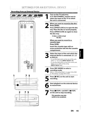 Page 45Startplayback ontheexternaldevice
torecordfrom.
Press[RECMODE]toselecta
recording mode.
RefertoRecording Modeonpage33forDVDorRecording onpage 99forVCR.
Press[.STOP]/ [....EJECT/.STOP]
ontheunittostop recording.
Thisoperation maytake
awhile to
becompleted.
Selecttheinputoftheunitwhichthe
external deviceisconnected.(L1,L2
orDV(l3»
•To use theinputjacks ontherearofthisunit;
Select L1byusing[INPUTSELECT-E».
•To use theinputjacks onthefrontofthisunit;
Select L2orDV(L3)byusing[INPUTSELECT-E>).
When...