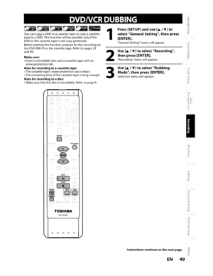 Page 49DVDNCRDUBBING
Use[.A,,....]toselectDubbing
Mode,thenpress[ENTER].
Selection menuwillappear.
Use[.A,,....]toselect Recording,
thenpress[ENTER].
Recording menuwillappear.
Press [SETUP]anduse[.A,,....]to
select General Setting,thenpress
[ENTER].
General Settingmenuwillappear.
2
3
1
You cancopy aDVDtoacassette tapeorcopyacassette
tapetoaDVD.This function willbepossible onlyifthe
DVDorthecassette tapeisnotcopyprotected.
Before starting thisfunction, prepareforthe recording on
the DVD-RW/-R
orthecassette...