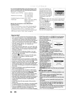 Page 56II.OJ
Itisrecommendedthatfilestobeplayedbackinthisunitarerecordedunderthefollowingspecifications:
OfficialDivX@Certifiedproduct
•Playable codecofAVIfiles:DivX3.x, DivX4.x,
DivX5.x,DivX@6.0
•Maximumsizeofimage :720 x480@30fps
720 x576@25fps
• Sampling frequency
ofaudio:8kHz-48kHz
• Audiotype:MPEG1 audio layer3(MP3),MPEG1audio layer2,
DolbyDigital
HintforthepurchasedorrentalofficialDivX@
Certifiedproduct
•When youpurchased orrental aDivX®filethroughtheofficial siteofDivXvideowhichiscalledDivX)Video­...