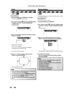 Page 60SPECIALPLAYBACK_.0·---
I
I... .J
Zoom
Press[DVD)first.
1)Duringplayback,press[DISPLAY)or[ZOOM).
•If you press[ZOOM),skiptostep3.
2)Use [....,~)toselect(§l,thenpress[ENTER)within
1second,orwaitfor1secondtodisplaythe
selectionmenu.
e.g.)DVD-video This
feature allowsyou
toassignaspecificpointon adisc
tobe called backlater.
Press [DVD)
first•
•
ForaudioCD,skiptostep2.
l)Duringplayback,press [DISPLAY).
2)Use[~,~)toselect~,thenpress[ENTER)within
1second,orwaitfor1secondtodisplaythemarker
list.
e.g.)DVD-video...