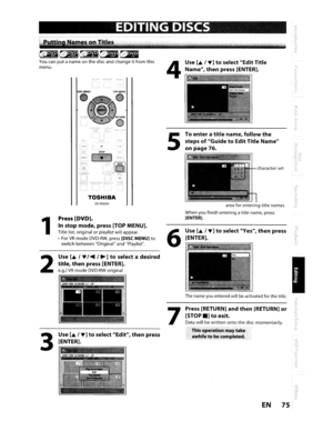 Page 75EDITINGDISCS
characterset
Press[RETURN] andthen [RETURN]or
[STOP.]toexit.
Datawillbewrittenontothedisc momentarily .
.ThisClperationmaytake
a..hiletobecompleted.
Thename youentered willbeactivated forthe title.
Use[,.1T]toselect Yes,thenpress
[ENTER] .
To
enteratitlename,
followthe
stepsofGuidetoEditTitle Name
on page 76.
areaforenteringtitlenames
When youfinish entering atitle name, press
[ENTER].
Use[,.1T]toselect EditTitle
Name,
thenpress [ENTER].
7
5
4
6
TOSHIBA
SE-R0295
Use[,.1T]toselect...