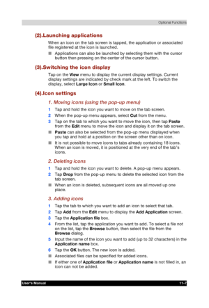 Page 161 Optional Functions 
Users Manual 11-7 
TOSHIBA Pocket PC e740 Version   1   Last Saved on 10/05/2002 21:02 
ENGLISH using  Euro_C.dot –– Printed on 10/05/2002 as PDA3_UK 
(2).Launching applications 
When an icon on the tab screen is tapped, the application or associated 
file registered at the icon is launched. 
■ Applications can also be launched by selecting them with the cursor 
button then pressing on the center of the cursor button. 
(3).Switching the icon display 
Tap on the View menu to display...