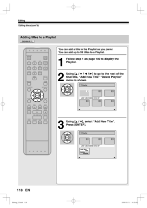 Page 118118
Editing
EN
Adding titles to a Playlist
Editing discs (cont’d)
You can add a title in the Playlist as you prefer.
You can add up to 99 titles to a Playlist.
1
  Follow step 1 on page 100 to display the 
Playlist.
2
 Using [K / L / s / B] to go to the next of the 
final title, “Add New Title” “Delete Playlist” 
menu is shown.
3
 Using [K / L], select “Add New Title”.
Press [ENTER].
Playlist
JAN/ 1/06 1:00AM CH12 XP
789
Add New
Delete
       Playlist       Title
Playlist
JAN/ 1/06 1:00AM CH12 XP
45
23...