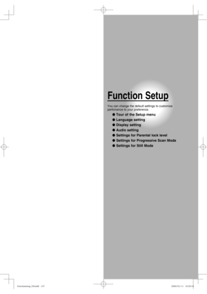 Page 127Function Setup
You can change the default settings to customize 
perfomance to your preference.
● Tour of the Setup menu
● Language setting
● Display setting
● Audio setting
● Settings for Parental lock level
● Settings for Progressive Scan Mode
● Settings for Still Mode
VODUJPOTFUVQ@6%JOEEVODUJPOTFUVQ@6%JOEE 