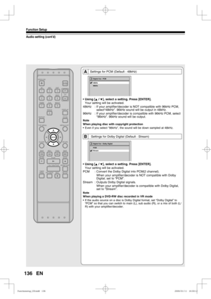 Page 136136
Function Setup
EN
Audio setting (cont’d)
ASettings for PCM (Default : 48kHz)
• Using [K / L], select a setting. Press [ENTER].
  Your setting will be activated.
48kHz   : If your amplifier/decoder is NOT compatible with 96kHz PCM, 
select“48kHz”. 96kHz sound will be output in 48kHz.
96kHz   : If your amplifier/decoder is compatible with 96kHz PCM, select 
“96kHz”. 96kHz sound will be output.
Note
When playing disc with copyright protection
•  Even if you select “96kHz”, the sound will be down sampled...