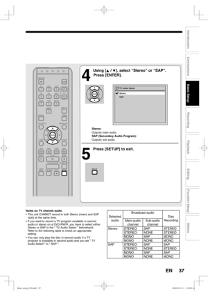 Page 3737
Recording
Playback
Editing
Introduction
Connections
Basic Setup
Function Setup
Others
EN
4
 Using [K / L], select “Stereo” or “SAP”. 
Press [ENTER].
            Stereo:
            Outputs main audio.
            SAP (Secondary Audio Program):
            Outputs sub audio.
5
  Press [SETUP] to exit.
TV Audio Select 
SAP Stereo
Notes on TV channel audio
•  This unit CANNOT record in both Stereo (main) and SAP 
(sub) at the same time.
•  If you want to record a TV program available in second 
audio or...