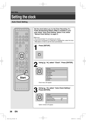 Page 3838
Basic Setup
EN
Setting the clock
Set the clock before you try the Timer Recording. If a 
Public Broadcasting Station (PBS) is available in your 
area, follow “Auto Clock Setting” below. If not, follow 
“Manual Clock Setting” on page 41.
Make sure
• The antenna/Cable TV connections are correct.
• If this unit is connected to a Cable Box or Satellite Box, select the local 
PBS station on them to set the clock automatically.
1
 Press [SETUP].
2
 Using [K / L], select “Clock”. Press [ENTER].
Clock menu...