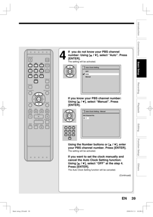 Page 3939
Recording
Playback
Editing
Introduction
Connections
Basic Setup
Function Setup
Others
EN
4
  If  you do not know your PBS channel 
number: Using [K / L], select “Auto”. Press 
[ENTER].
The setting will be activated.
 
  If you know your PBS channel number: 
Using [K / L], select “Manual”. Press 
[ENTER]. 
 
Using the Number buttons or [K / L], enter 
your PBS channel number. Press [ENTER]. 
The setting will be activated.
 
If you want to set the clock manually and 
cancel the Auto Clock Setting...