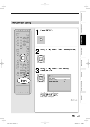 Page 4141
Recording
Playback
Editing
Introduction
Connections
Basic Setup
Function Setup
Others
EN
1
 Press [SETUP].
2
 Using [K / L], select “Clock”. Press [ENTER].
3
 Using [K / L], select “Clock Setting”. 
Press [ENTER].
Clock Setting menu will appear.
 
Press [ENTER] again.
Default date will appear.
(Continued)
Start
Manual Clock Setting
Clock
Clock Setting
Auto Clock Setting
Daylight Saving Time Auto
ON
#BTJDTFUVQ@6%JOEE#BTJDTFUVQ@6%JOEE 