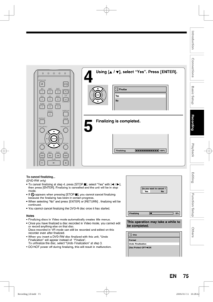 Page 7575
Recording
Playback
Editing
Introduction
Connections
Basic Setup
Function Setup
Others
EN
4
 Using [K / L], select “Yes”. Press [ENTER].
5
 Finalizing is completed.
Finalize
No Ye s
Finalizing 5%
Do you want to cancel ?Yes      No
This operation may take a while to 
be completed.
To cancel finalizing...
(DVD-RW only) 
•  To cancel finalizing at step 4, press [STOP C], select “Yes” with [s / B], 
then press [ENTER]. Finalizing is cancelled and the unit will be in stop 
mode.
•  If      appears when...