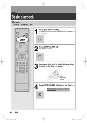 Page 8080
Playback
EN
Basic playback
Playback
This operation may take a while to 
be recognized.
1
 Press [I/y ON/STANDBY]. 
Turn the TV on and be sure to select the input to which the unit 
is connected.
2
 Press [OPEN/CLOSE A]. 
The disc tray will open.
3
  Insert your disc with its label facing up. Align 
the disc to the disc tray guide. 
4
 Press [OPEN/CLOSE A] to close the disc tray. 
disc tray 
guide
Start
1MBZCBDL@6%JOEE1MBZCBDL@6%JOEE 