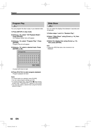 Page 9292
Playback
EN
Program Play
You can program the disc to play in your desired order.
1) Press [SETUP] in stop mode.
2) Using  [K / L], select “CD Playback Mode”. 
Press [ENTER].
CD Playback Mode menu will appear.
3) Using  [K / L], select “Program Play”. Press 
[ENTER].
Program Play list will appear.
4) Using  [K / L], select a desired track. Press 
[ENTER] or [B].
A cursor will move to next.
5) Press  [PLAY B] to start program playback.
Program playback will start.
Notes
•  To erase tracks you selected,...