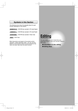 Page 97Symbols in this Section
The following icons show the playable discs for each 
function described on this section.
: 
DVD-RW disc recorded in VR mode Original
: DVD-RW disc recorded in VR mode Playlist
: DVD-RW disc recorded in Video mode
: DVD-R disc
Most instructions are based on the remote control 
operation, unless otherwise noted.  You can use the 
buttons on the remote control as well as those on the 
main unit when they have the same function.
Editing
You can create your own movie from your...