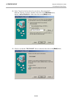 Page 51
2. PRINTER SETUP ENGLISH VERSION EO1-33048 
2.8 Installing the Printer Drivers
 
E2-38 
(8)  Select “Search for the best driver for your device. (Recommended)”. 
  Mark the “Specify a location” checkbox, then click on the  [Browse] button. 
 Specify “ \driver\WinMe-9x ” folder, then click on the  [Next] button. 
 
 
 
(9)  Check to see that the “ TEC B-SA4T” driver is detected, then click on the  [Next] button. 
  
  