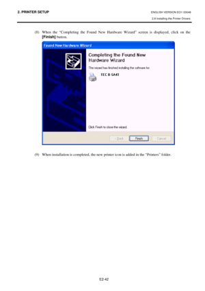 Page 55
2. PRINTER SETUP ENGLISH VERSION EO1-33048 
2.8 Installing the Printer Drivers
 
E2-42 
(8)  When the “Completing the Found New Hardware  Wizard” screen is displayed, click on the 
[Finish]  button.   
 
 
(9)  When installation is completed, the new pr inter icon is added in the “Printers” folder.  