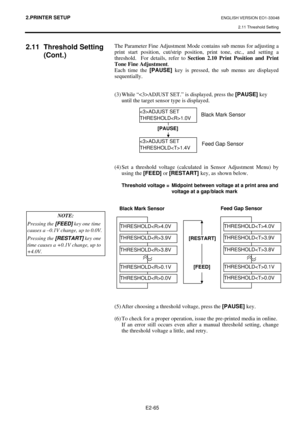 Page 78
2.PRINTER SETUP ENGLISH VERSION EO1-33048 2.11 Threshold Setting
 
E2-65 
2.11 Threshold Setting  (Cont.) 
 
 
 
 
 
 
 
 
 
 
 
  The Parameter Fine Adjustment Mode 
contains sub menus for adjusting a 
print start position, cut/strip positi on, print tone, etc., and setting a 
threshold.  For details, refer to  Section 2.10 Print Position and Print 
Tone Fine Adjustment .  
Each time the  [PAUSE] key is pressed, the sub menus are displayed 
sequentially.  
 
 
(3) While “ADJUST SET.” is displayed,...