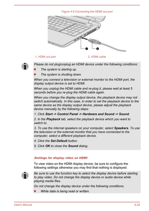 Page 68Figure 4-9 Connecting the HDMI out port1. HDMI out port2. HDMI cablePlease do not plug/unplug an HDMI device under the following conditions:
The system is starting up.
The system is shutting down.
When you connect a television or external monitor to the HDMI port, the
display output device is set to HDMI.
When you unplug the HDMI cable and re-plug it, please wait at least 5
seconds before you re-plug the HDMI cable again.
When you change the display output device, the playback device may not switch...