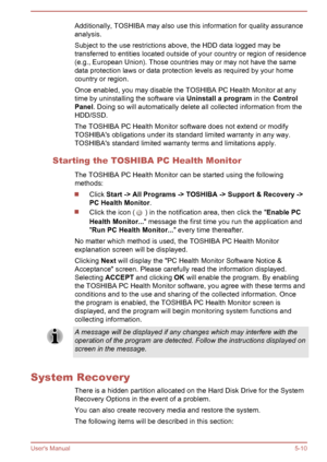 Page 82Additionally, TOSHIBA may also use this information for quality assurance
analysis.
Subject to the use restrictions above, the HDD data logged may be transferred to entities located outside of your country or region of residence(e.g., European Union). Those countries may or may not have the same
data protection laws or data protection levels as required by your home country or region.
Once enabled, you may disable the TOSHIBA PC Health Monitor at any
time by uninstalling the software via  Uninstall a...