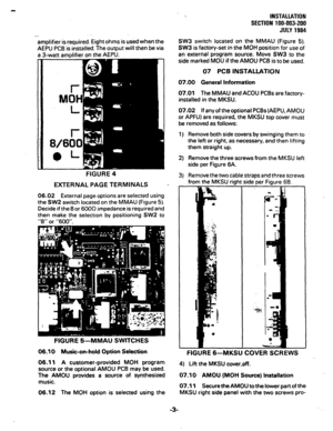 Page 23_.. 
amplifier is required. Eight ohms is used when the 
AEPU PCB is installed. The output will then be via 
a 3-watt amplifier on the AEPU. 
FIGURE 4 
EXTERNAL PAGE TERMINALS 
06.02 External page options are selected using 
the SW2 switch located on the MMAU (Figure 5). 
Decide if the 8 or 6DOQ impedance is required and 
then make the selection by positioning SW2 to 
“8” or 
FIGURE 5-MMAU SWITCHES 
06.10 Music-on-hold Option Selection 
06.11 A customer-provided MOH program 
source or the optional AMOU...