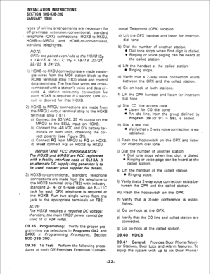 Page 52INSTALLATION INSTRUCTIONS 
SECTION 500-036-200 
JANUARY 1988 
types of wiring arrangements are necessary for 
off-premises extension/conventional, standard 
’ telephone (OPX) connections: HOXB-to-HKSU, 
HOXB-to-MRGU and HOXB-to-conventional, 
standard telephcnes. 
NOTE. 
OPXs are paired even/odd to the HOXB (Se 
= 74/15 & 16/17; Vie = 18/79, 20/21, 
22/23 & 24/25). 
1) HOXB-to-HKSU connections are made via sin- 
gle wires from the MDF station block to the 
HOXB terminal strip (TB3) voice and control...