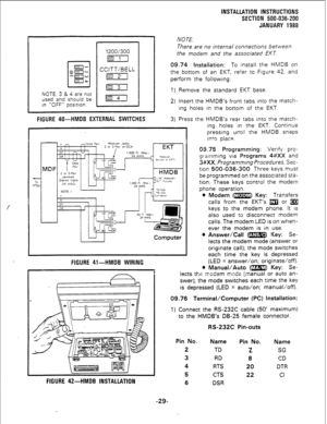 Page 59NOTE: 3 & 4 are not 
used and should be 
In “OFF” posrtlon. 1200/300 
l.mrl 
CCITT/BELL 
lairr! 
m 
!aEcl 
FIGURE 40-HMDB EXTERNAL SWITCHES INSTALLATION INSTRUCTIONS 
SECTION 500-036-200 
JANUARY 1988 
NOTE. 
There are no internal connections between 
the modem and the associated EKT. 
09.74 Installation: To install the HMO6 on 
the bottom of an EKT, refer to Figure 42, and 
perform the following: 
1) Remove the standard EKT base. 
2) Insert the HMDB’s front tabs into the match- 
ing holes in the bottom...