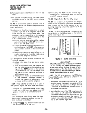 Page 66INSTALLATION INSTRUCTIONS 
SECTION 500-036-200 
JANUARY 1988 
6) Release the connection between the two CO 
lines. 
7) No further changes should be made using 
the 
MOH con$ol or the MOH source volume 
control. 
10.73 If an external speaker is to be used in 
the system, adjust the external page and BGM 
levels as follows: 
1) Adjustments should.be made while an actual 
external page test is in progress. Adjust the 
voice volume to 
a comfortable level. The 
procedure varies depending on the paging...