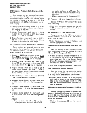 Page 82PROGRAMMING PROCEDURES 
SECTION’ 500-036-300 
JANUARY 1988 
0#2 Program-Account Code Digit Length Se- 
lection 
This program has two sections. The first de- 
fines the number of digits required in an ac- 
count code (Forced Account Code feature). Enter 
the number of digits to be used (4 - 15). The 
second section sets SDTU modem speed and re- 
peat ringing. 
1) Repeat Ringing- mark an X next to 17 if re- 
peat ringing is required. Leave blank if stand- 
ard ringing is required. 
2) Modem Speed-mark an X...