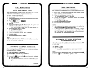 Page 240CALL FUNCTIONS 
-__ 
AUTO BUSY REDIAL (ABR) 
Afrer reaching a busy outside nurnber, the system will automati- 
cally redial that number at programmed intervals. 
TO USE AUTO BUSY REDIAL 
1) Lift handset. 
2) Depress any available CO line and dial the telephone number. 
l Receive busy tone. 
3) Depress m button or m 11. 
l ABR LED blinks. 
4) Hang up. 
5) At programmed intervals (30/60 seconds), the system will 
redial the number (15 times maximum). 
6) 
l With each attempt, if busy, ABR will reset for...