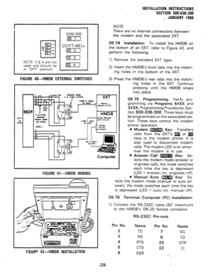 Page 61NOTE: 3 & 4 are not 
used and should be 
in “OFF” position. 
1200/300 
Imm 
CCITTBELL 
Imm 
Imm 
FIGURE 40-HMDB EXTERNAL SWITCHES INSTALLATION INSTRUCTIONS 
SECTION 500-036-200 
_ JANUARY 1988 
NOTE: 
There are no internal connections between 
the modem and the associated EKT. . 
09.74 Installation: 
To install the HMDB on ’ 
the bottom of an EKT, refer to Figure 42, and 
perform the following: 
1) Remove the standard EKT b?-se. 
2) Insert the HMDB’s front tabs into the match- 
ing holes in the bottom of...
