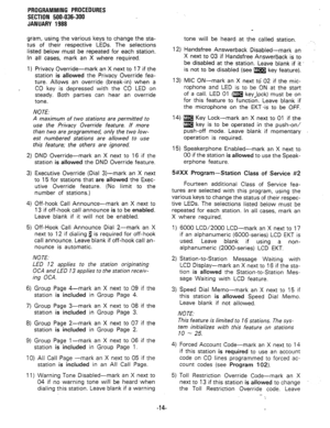 Page 87PROGRAMMING PROCEDURES 
SECTION 500-036-300 
JANUARY 1988 
gram, using the various keys to change the sta- 
tus of their respective LEDs. The selections 
listed below must be repeated for each station. 
in all cases, mark an X where required. 
1) Privacy Override-mark an X next to 17 if the 
station is allowed the Privacy Override fea- 
ture. Allows an override (break-in) when a 
CO key is depressed with the CO LED on 
steady. Both parties can hear an override 
tone. 
NOTE: 
A maximum of two stations are...