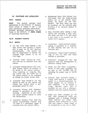 Page 13This section contains brief 
descriptions of the STRATA VI features 
listed earlier in Tables B and C and 
some associated operating instructions, 
Detailed operating instruct 
found in the STRATA VI 
or Operating Instructions. 
All Call Voice Page-dialing a one 
digit access code permits a station 
user to page via all EKT speakers 
simultaneously. The system can 
also be programmed to include the 
External Page feature in an All 
Call Page. 
Alternate Point Answer-an inter- 
com call can be answered...