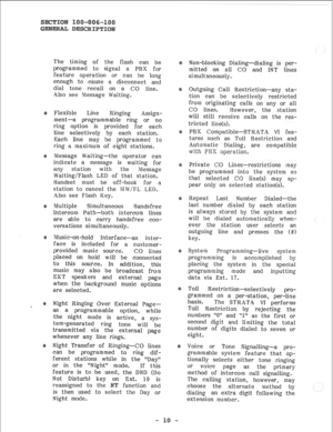 Page 14The timing of 
the flash can be 
programmed to signal a PBX for 
feature operation or can be long 
enough to cause a disconnect and 
dial tone recall on a CO line. 
Also see Message Waiting. 
Flexible Line Ringing Assign- 
ment-a programmable ring or no 
ring option is provided for each 
line selectively by each station. 
Each line may be programmed to 
ring a maximum of eight stations. 
Message Waiting-the operator can 
indicate a message is waiting for 
any station with 
the Message 
Waiting/Flash LED...