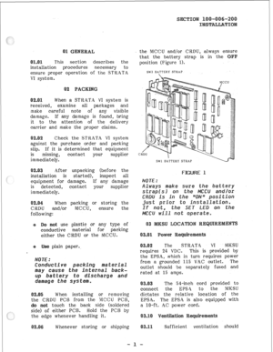 Page 20This set tion describes the 
installation procedures necessary to 
ensure proper operation of the STRATA 
VI system. 
When a STRATA VI system is 
received, examine all packages and 
make careful 
note of 
any visible 
damage. 
If any damage is found, bring 
it to the attention of the delivery 
carrier and make the proper claims. 
Check the STRATA VI system 
against the purchase order and packing 
slip. If it is determined that equipment 
is missing, contact your supplier 
immediately. 
After unpacking...