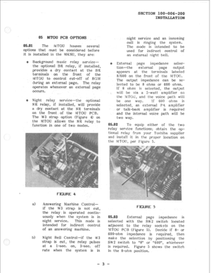 Page 22The MTOU houses several 
options that must be considered before 
it is installed in the MKSU, they are: 
Rackground music relay service-- 
the optional BR relay, -if installed, 
provides a dry contact at the BR 
terminals on the front of the 
IVITOU to control cut-off of BGM 
during an external page. The relay 
operates whenever an external page 
occurs. 
Night relay service-the optional 
NR relay, if installed, will provide 
a dry contact at the NR terminals 
on the front of the MTOU 
PCB. 
The W3 strap...