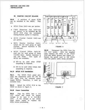 Page 23A maximum of seven PCBs 
can be installed in the NIKSU, 
They 
are: 
i%lTOU (Tone Unit-k-one per system. 
CRDU (Repertory Dial Unit)-one 
per system, to be installed 
the 
NlCCU PCB when the Automatic 
Dialing-Station option is required. 
NlCCU (Central Control Unit)-one 
per system. 
MSTU (Station Interface Unit)- CO 
1.W co 1,5,6 Ext 10-17 
Ext. 18-25 
install one for each group of eight 
stations. System maximum is two 
(16 stations), 
MCOU (Central Office Unit)--in- Disconnect the EPSA from the 
115...