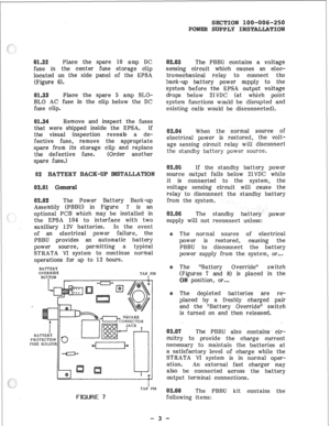 Page 43,’ 
Place the spare 10 amp DC 
fuse in the center fuse storage clip 
located on the side panel of the EPSA 
(Figure 6). 
Place the spare 5 amp SLO- 
BLO AC fuse in the clip below the DC 
fuse clip. 
Remove and inspect the fuses 
that were shipped inside the EPSA. If 
the visual inspection reveals a de- 
fective fuse, remove the appropriate 
spare from its storage clip and replace 
the defective fuse. (Order anot her 
spare fuse.) 
The Power Battery Back-up 
Assembly (PBBU) in Figure 7 is an 
optional PCB...