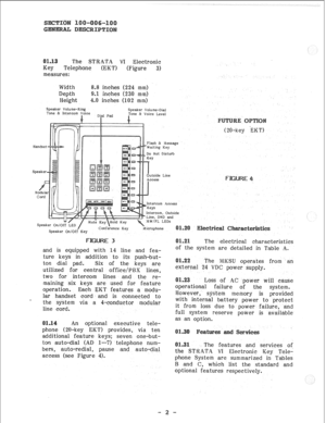 Page 6The STRATA VI Electronic 
Key Telephone 
(EKT) (Figure 3) 
measures: 
Width 
Depth 
Height 
Speaker Volume-R 
Tone & Intercom 
Handset 
Speaker 
.!Aodula 
Cord 
Speaker On/Off LED 
I 
8.8 inches (224 mm) 
9.1 inches (230 mmj 
4.0 inches (102 mm) 
Speaker Volume-Dial 
Tone & Voice Level 
Flash & Message 
Waiting Key 
ot Disturb 
de Line 
Intercom Access 
Intercom, Outside 
Speaker On/Off Key 
and is equipped with 14 line and fea- 
ture keys in addition to its push-but- 
ton dial pad. Six of the keys are...