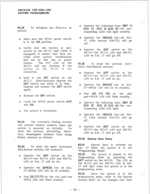 Page 62To initialize the STRATA VI 
system: 
Make sure the MTOU power switch 
is in the position, 
Verify that the battery is eon- 
neeted on the MCCU (and C 
equipped) to ensure that data en- 
tered after system initialization 
will not be lost due to power 
failure. The SET LED on the 
MCCU XI not function if the 
the not 
connected. 
Hold in the 
epress and release the 
again. 
Release the switch. 
he MTOU power switch 
The system is initialized. 
The Aiatomatic Dialing memory 
will contain random numbers...