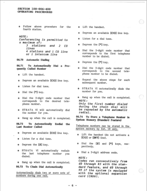 Page 87Follow above procedure for the 
fourth station. 
Lift the handset. 
Depress an available 
Listen for dial tone. line key, 
Dial the key. 
Dial the 2-digit code number that 
corresponds to the desired tele- 
phone number. 
STRATA VI will automatically dial 
the number for you. 
Hang up when the call is completed. 
Depress an avail.able 
Listen for a dial tone. line key. 
Depress the L: key. 
STRATA VI automatically redials 
the last 
telephone number you 
dialed 0 
Hang up when the call is completed....