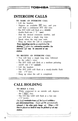 Page 6TO MARE AN INTERCOM CALL0 Lift the handset.
0 Depress an available m key, and you
will hear a continuous INT dial tone.
c The INT LED will flash at a steady-double flash rate 
( ’ ‘I’ ‘-use).
= Dial the desired extension number, and
you will hear a single ring tone.
5 Speak when the ring tone ends.
0 Hang up when the call is completed.
Tone signaling can be 
accompLished by
dialing 
/YJ after the extension number. An
intercom caZl maybe answered at any
station.TO RECEIVE AN INTERCOM CALL
0 You will hear...