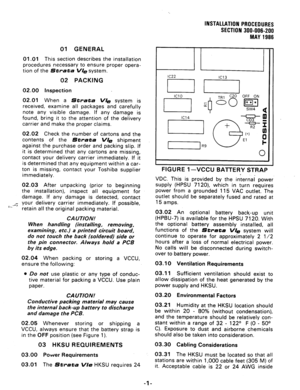 Page 21INSTALLATION PROCEDURES 
SECTION 300-006-200 
MAY 1986 
01 GENERAL 
01 .Ol This section describes the installation 
procedures necessary to ensure proper opera- 
tion of the 
Strata V/e system. 
02 PACKING 
02.00 Inspection 
02.01 When a Strata V/e system is 
received, examine all packages and carefully 
note any visible damage. If any damage is 
found, bring it to the attention of the delivery 
carrier and make the proper claims. 
02.02 Check the number of cartons and the 
contents of the 
Strata We...