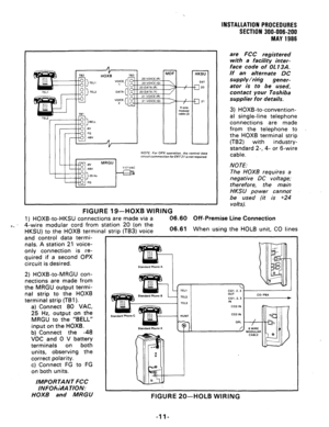 Page 31A 1 . _ 
TBZ 
HOXB TB3 
- - _ _ _ _ _ - 
J L-l I 
NOTE. For OPX operafion. the control data 
crrcuircommecrion for EKT21 isnotrequired. 
INSTALLATION PROCEDURES 
SECTION 300-006-200 
MAY 1986 
are 
FCC registered 
with a facility inter- 
face code of OL 13A. 
lf an alternate DC 
supply/ritig 
gener- 
ator is to be used, 
con tact your Toshiba 
supplier for details. 
3) 
HOXB-to-convention- 
al single-line telephone 
connections are made 
from the telephone to 
the HOXB terminal strip 
(TB2) with...